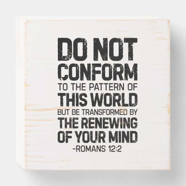 Do Not Conform To The Pattern, Romans 12:2 Wooden Box Sign (Front Horizontal)