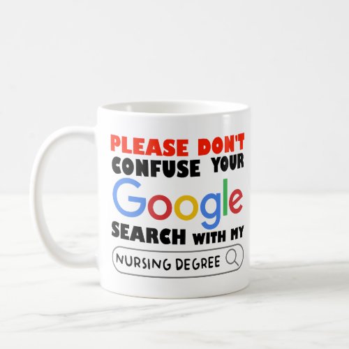 Do Not Confuse Your Google Search With My nursing  Coffee Mug