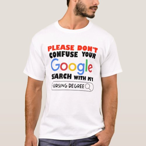 Do Not Confuse Your Google Search With My nursing  T_Shirt