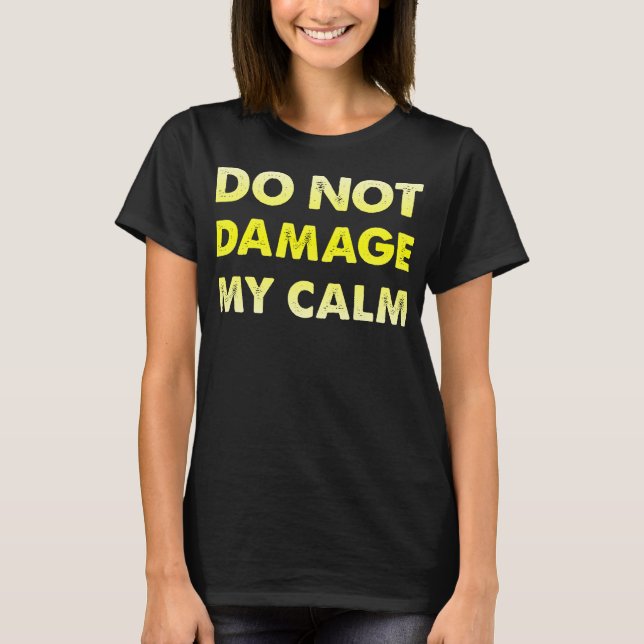 Do Not Damage My Calm Funny T-Shirt (Front)