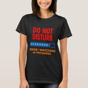 Do Not Disturb Binge Watching Tv Shows  T-Shirt