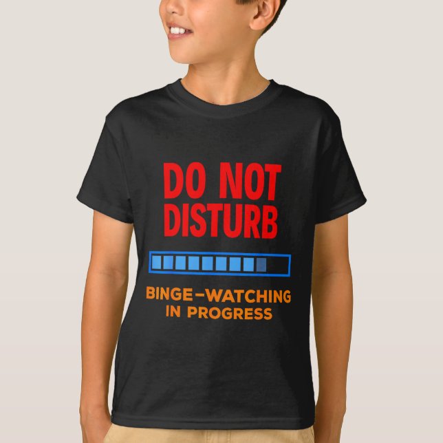 Do Not Disturb Binge Watching Tv Shows  T-Shirt (Front)