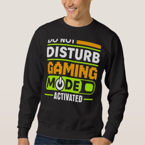 DO NOT DISTURB GAMING MODE ACTIVATED Video Gamer Sweatshirt