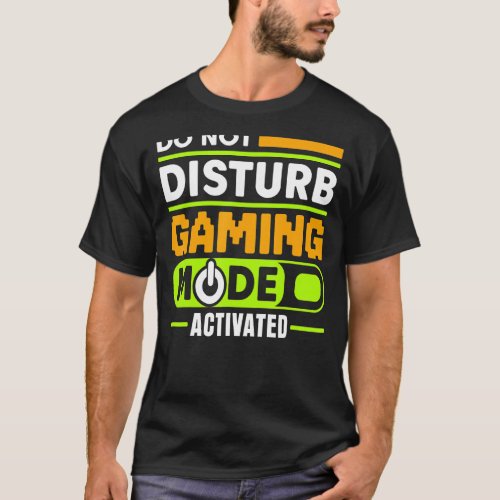 DO NOT DISTURB GAMING MODE ACTIVATED Video Gamer T_Shirt