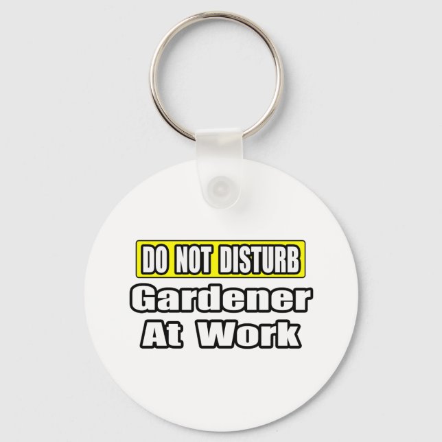 Do Not Disturb...Gardener At Work Keychain (Front)