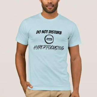 Do Not Disturb Hyperfocusing T-Shirt