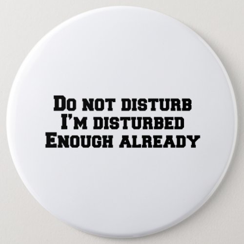 Do not disturb Im disturbed enough already Button