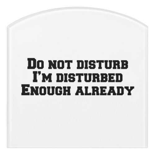 Do not disturb Im disturbed enough already Door Sign