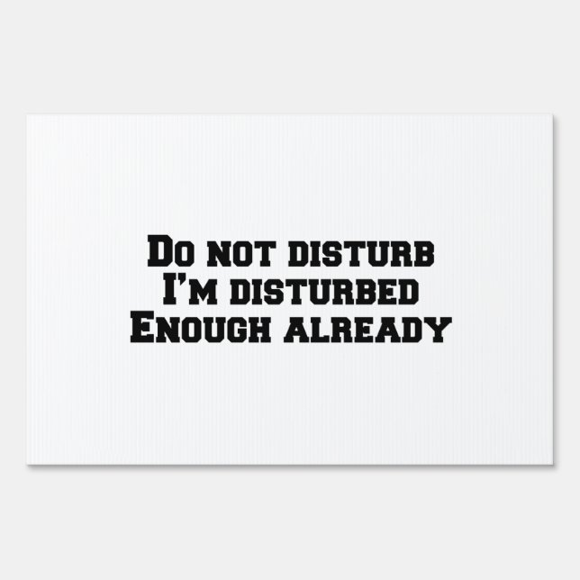 Do not disturb I’m disturbed enough already Sign (Front)