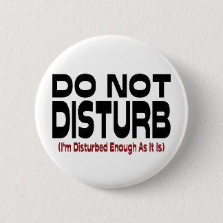 Do Not Disturb - I'm Disturbed Enough As It Is Pinback Button