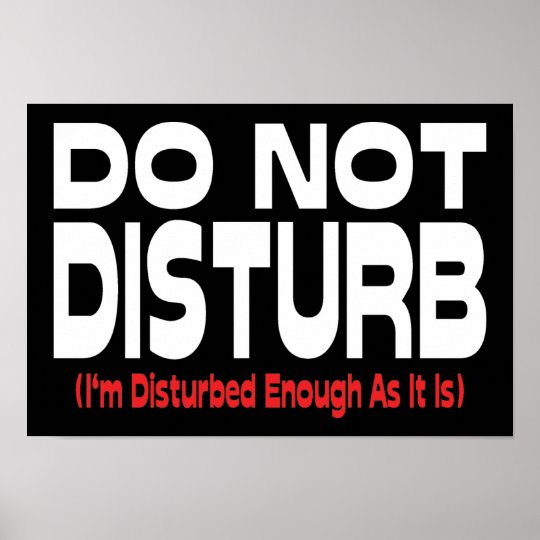 Do Not Disturb - I'm Disturbed Enough As It Is Poster | Zazzle.com