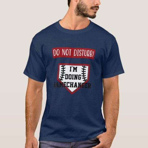 Do Not Disturb Im Doing Gamechanger Fun Baseball S T_Shirt