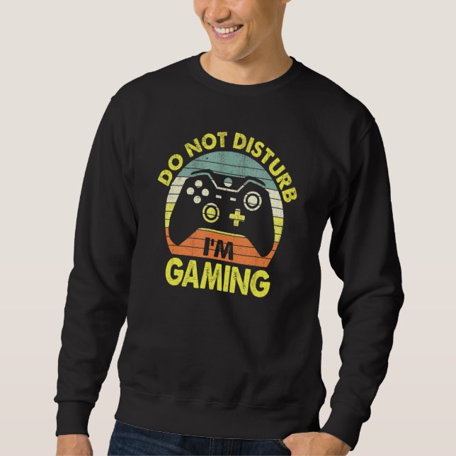 Do Not Disturb Im Gaming Humorous National Video G Sweatshirt (Front)