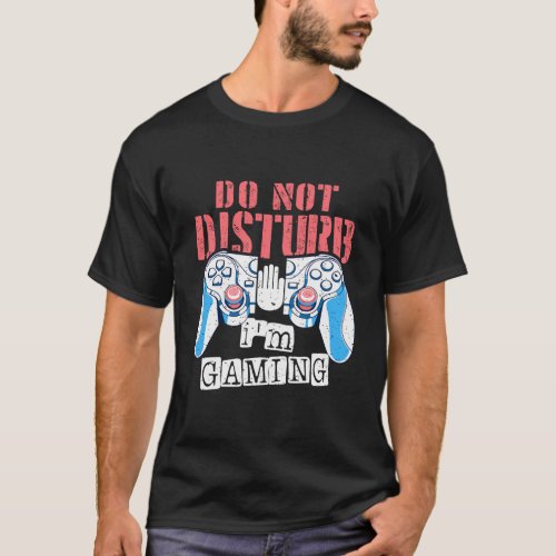 Do Not Disturb IM Gaming _ Video Games Lover Funn T_Shirt