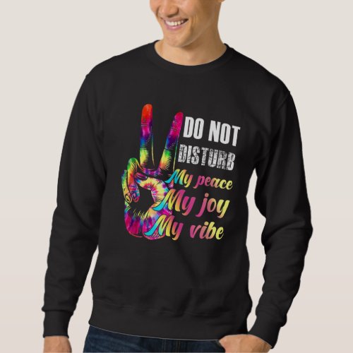 Do Not Disturb My Peace My Joy My Vibe Sweatshirt