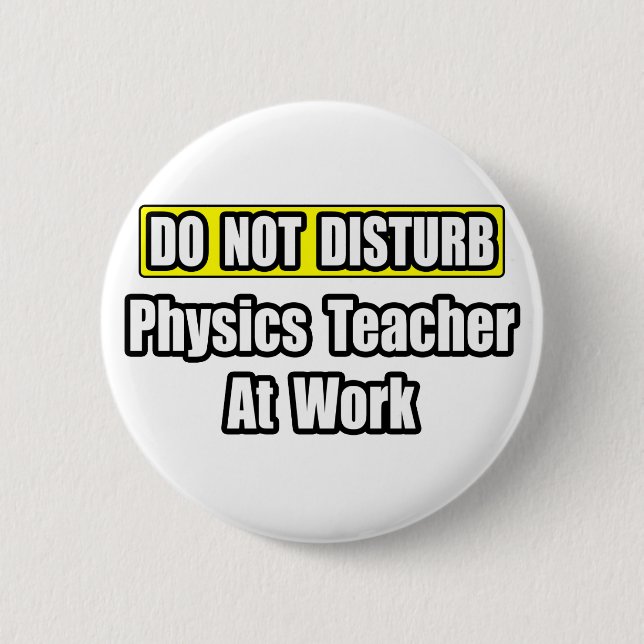Do Not Disturb...Physics Teacher At Work Pinback Button (Front)