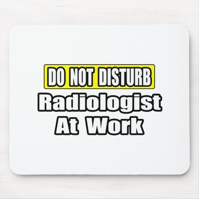 Do Not Disturb...Radiologist At Work Mouse Pad (Front)