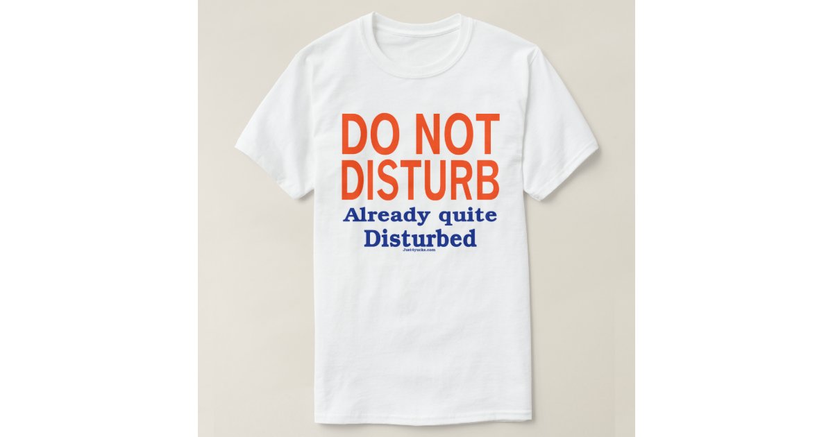 Do Not Disturb T-Shirt | Zazzle