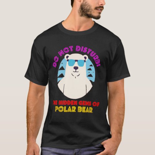 Do not disturb The Hidden Gems of Polar Bear T_Shirt