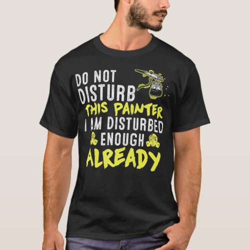 Do Not Disturb This Painter  Funny Artist Sayings  T_Shirt