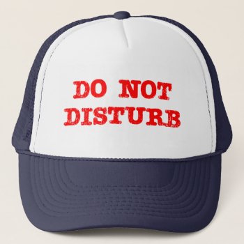 Do Not Disturb Trucker Hat by zookyshirts at Zazzle
