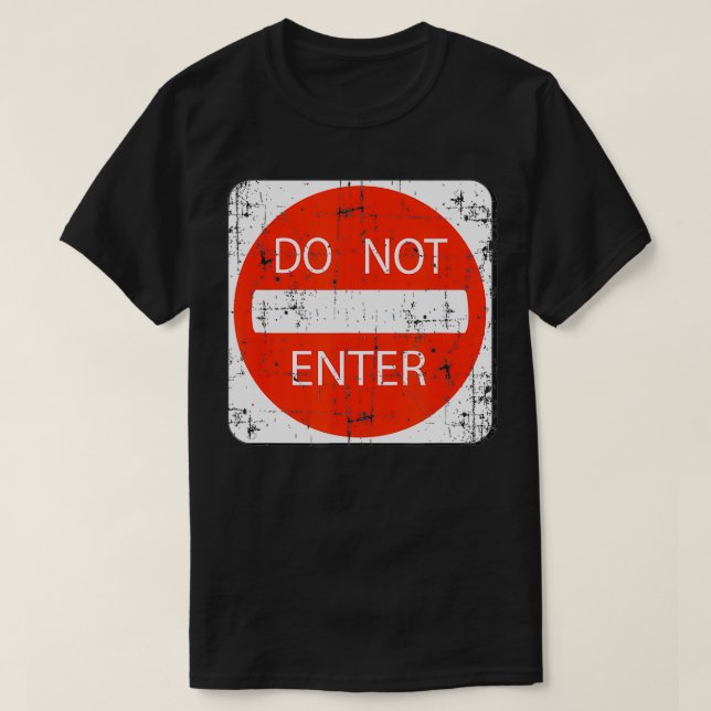 Do Not Enter Road Street Sign Funny Sarcastic Dist T-Shirt (Design Front)