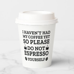 Do Not Espresso Yourself Paper Cups