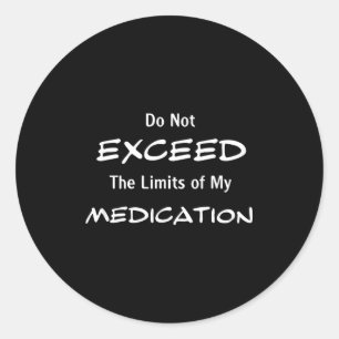 Do Not Exceed The Limits Of My Medication Funny No Classic Round Sticker