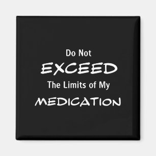 Do Not Exceed The Limits Of My Medication Funny No Magnet