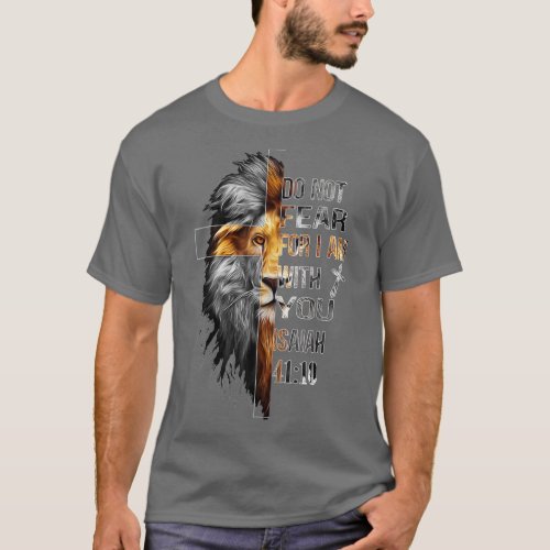 Do Not Fear For I Am With You Isaiah 41_10 Lion Of T_Shirt