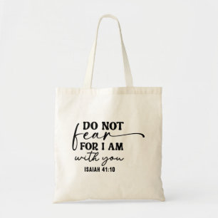 Do not fear for I am with you. Isaiah 41:10 Tote Bag