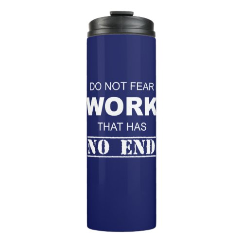 Do Not Fear Work That Has No End Thermal Tumbler