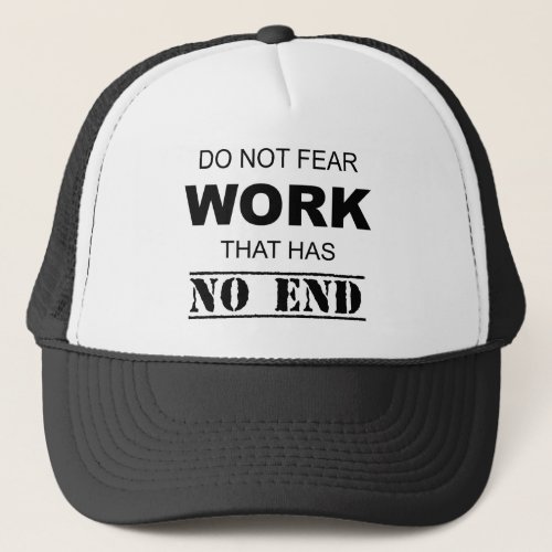 Do Not Fear Work That Has No End Trucker Hat
