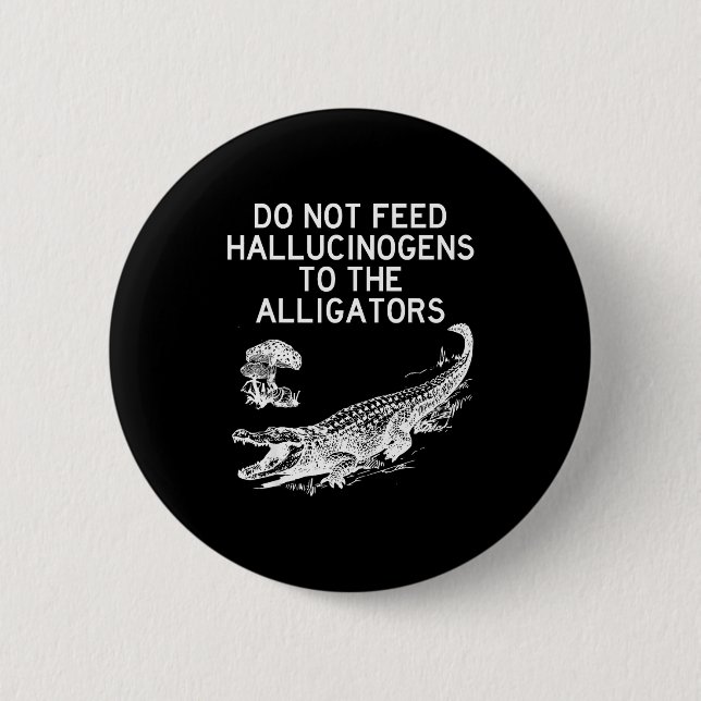 Do Not Feed Hallucinogens To The Alligators Funny  Button (Front)
