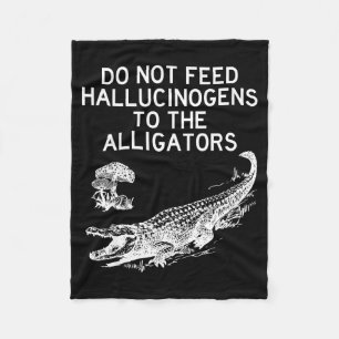 Do Not Feed Hallucinogens To The Alligators Funny Fleece Blanket