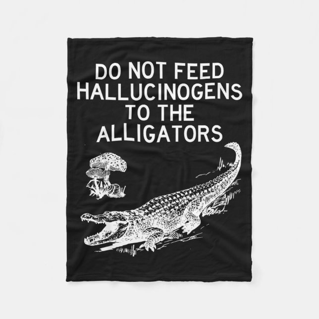 Do Not Feed Hallucinogens To The Alligators Funny  Fleece Blanket (Front)