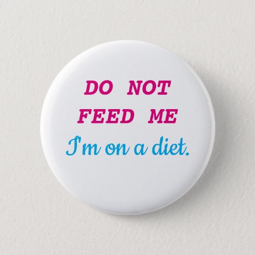 DO NOT FEED ME Im on a diet Pinback Button