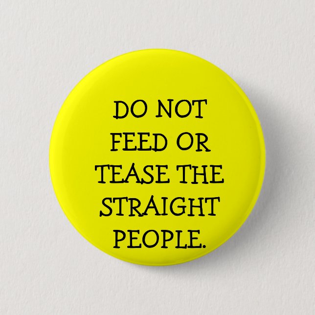 DO NOT FEED OR TEASE THE STRAIGHT PEOPLE. BUTTON (Front)