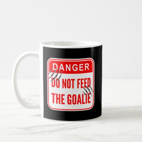 Do Not Feed The Goalie Hockey And Soccer   Coffee Mug