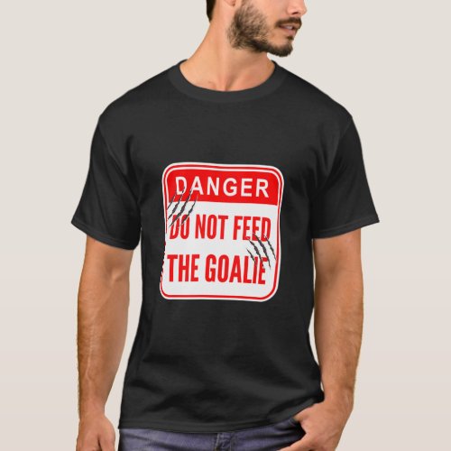 Do Not Feed The Goalie Hockey And Soccer   T_Shirt