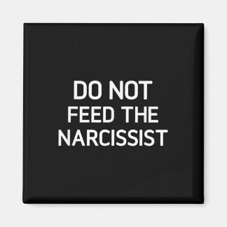Do Not Feed The Narcissist, Funny, Jokes, Sarcasti Magnet