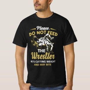Do Not Feed The Wrestler He's Cutting Weight And M T-Shirt