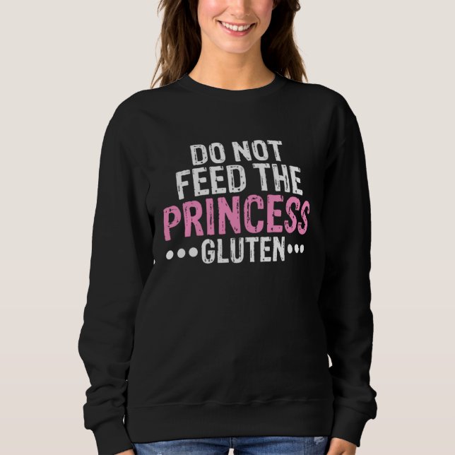 Do Not Feed This Princess Gluten  Allergy Celiac D Sweatshirt (Front)