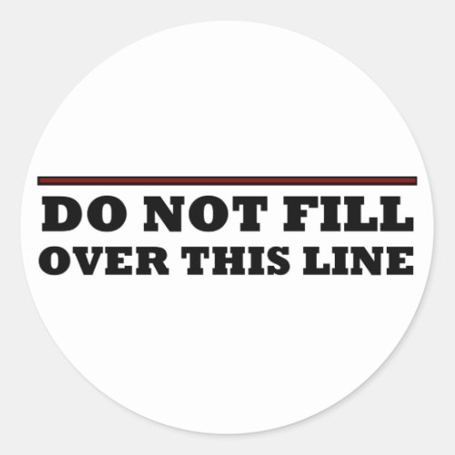 Do Not Fill Over This Line Classic Round Sticker