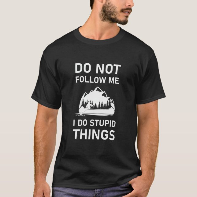 Do not follow me i do stupid things Kayaker T-Shirt (Front)