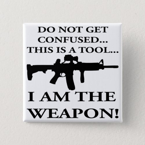 Do Not Get Confused This Rifle Is A Tool I Am The Button