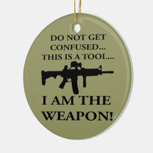 Do Not Get Confused This Rifle Is A Tool I Am The Ceramic Ornament