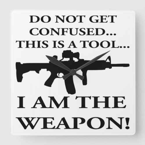 Do Not Get Confused This Rifle Is A Tool I Am The Square Wall Clock