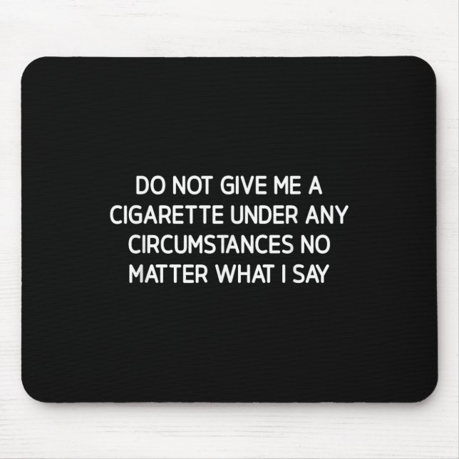 Do Not Give Me A Cigarette, Funny, Jokes, Sarcasti Mouse Pad (Front)