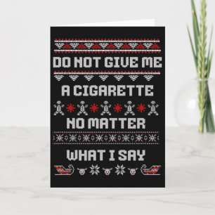 Do Not Give Me A Cigarette I Don't Care What I Say Card